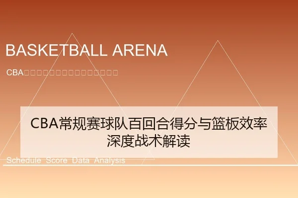 CBA常规赛球队百回合得分与篮板效率深度战术解读